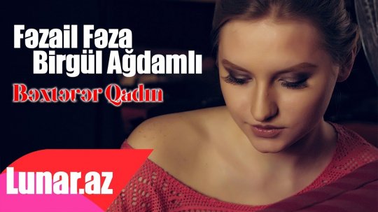 Fezail Feza ft Birgul Agdamli - Bextever Qadin 2018