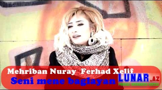 Mehriban Nuray & Ferhad Xelif-Seni mene baglayan (2017) Klip+Mp3 Yüklə