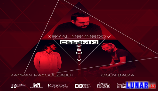 Xəyal Məmmədov & Kamran Rasoolzadeh - Desəm ki (Ogün Dalka Remix)