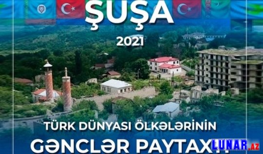 Türk dünyası ölkələrinin gəncləri Şuşada bir araya gələcək